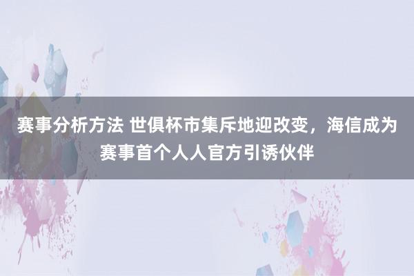 赛事分析方法 世俱杯市集斥地迎改变，海信成为赛事首个人人官方引诱伙伴