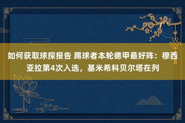 如何获取球探报告 踢球者本轮德甲最好阵：穆西亚拉第4次入选，基米希科贝尔塔在列