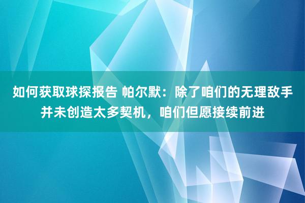 如何获取球探报告 帕尔默：除了咱们的无理敌手并未创造太多契机，咱们但愿接续前进