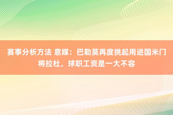 赛事分析方法 意媒：巴勒莫再度挑起用进国米门将拉杜，球职工资是一大不容