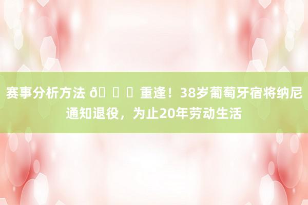 赛事分析方法 👋重逢！38岁葡萄牙宿将纳尼通知退役，为止20年劳动生活